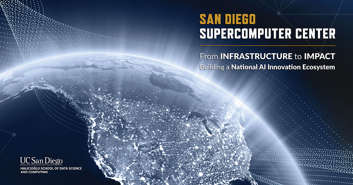 Promotional graphic for the San Diego Supercomputer Center showing a view of Earth from space focused on North America, illuminated by thousands of connected lights and digital network patterns. Text reads: “San Diego Supercomputer Center. From Infrastructure to Impact. Building a National AI Innovation Ecosystem.” UC San Diego and Halıcıoğlu Data Science Institute logos appear in the lower left corner.